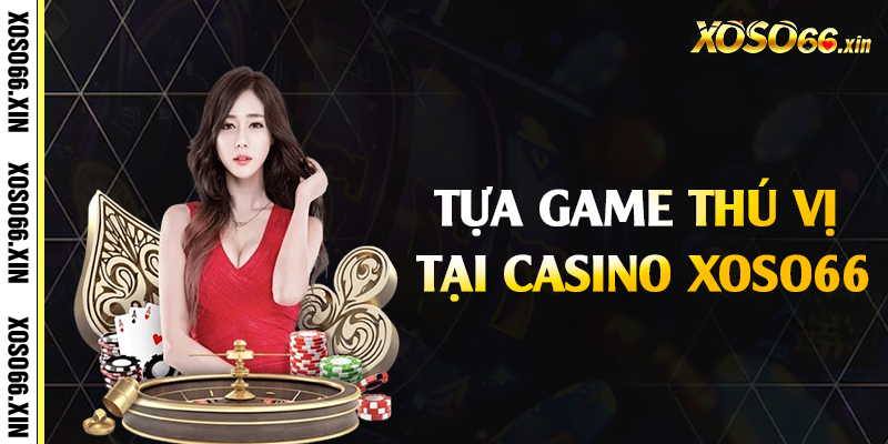 Tựa game thú vị tại casino Xoso66